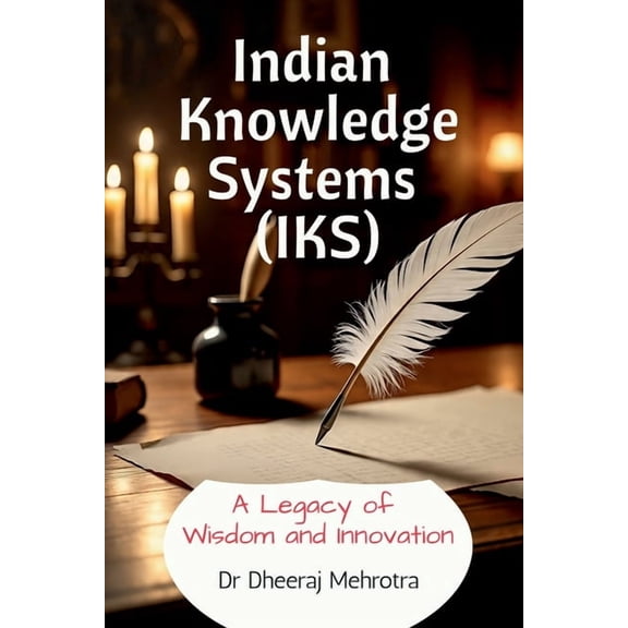 Indian Knowledge Systems (IKS): A Legacy of Wisdom and Innovation, (Paperback)
