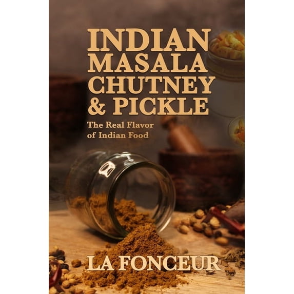 Indian Masala Chutney and Pickle: The Real Flavor of Indian Food, (Paperback)