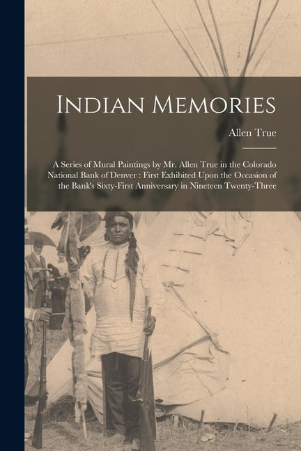 Indian Memories: A Series of Mural Paintings by Mr. Allen True in the ...