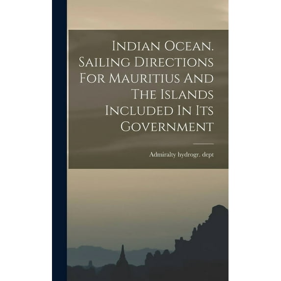 Indian Ocean. Sailing Directions For Mauritius And The Islands Included In Its Government (Hardcover)