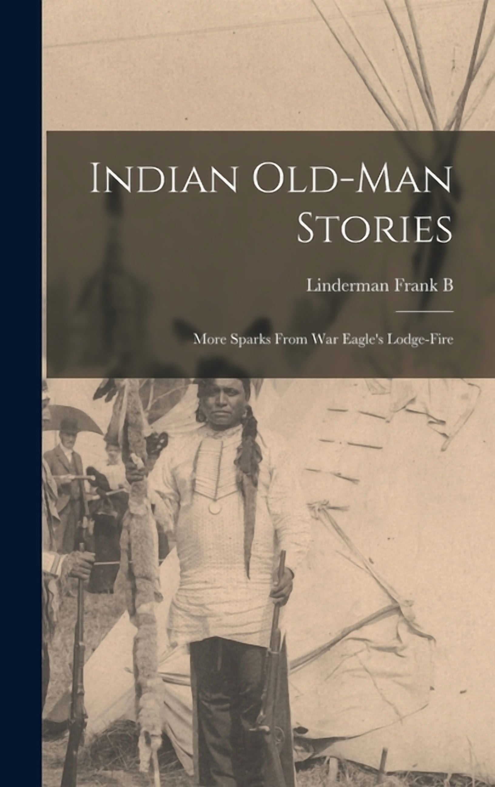Indian Old-man Stories: More Sparks From War Eagle's Lodge-fire, (Hardcover)
