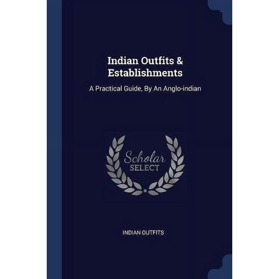 Indian Outfits Establishments: A Practical Guide, By An Anglo-indian Paperback 1377185508 9781377185507 Indian outfits