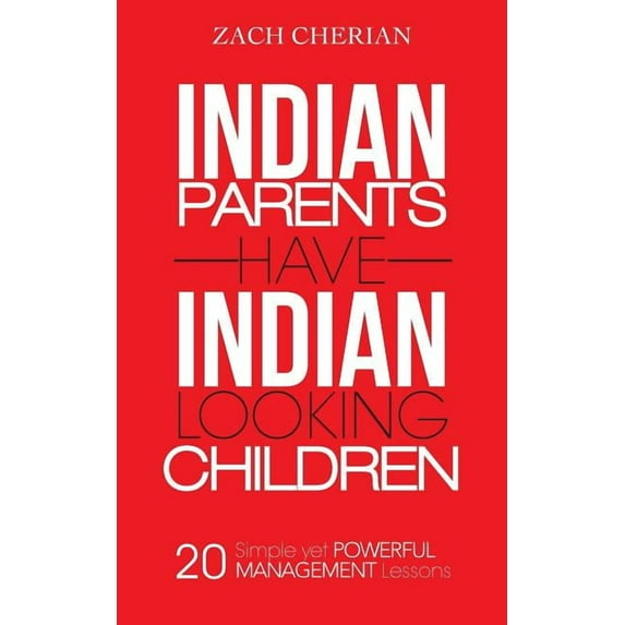 Indian Parents Have Indian-Looking Children: Twenty Simple Yet Powerful Management Lessons (Paperback) by Zach Cherian