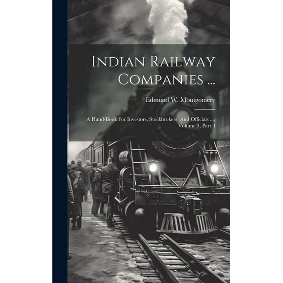Indian Railway Companies ...: A Hand-book For Investors, Stockbrokers, And Officials ..., Volume 3, Part 4 (Hardcover)