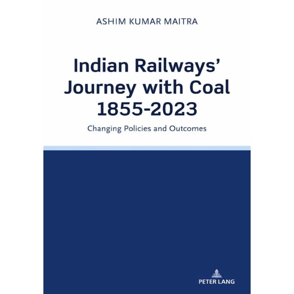 Indian Railways' Journey with Coal 1855-2023: Changing Policies and Outcomes, (Paperback)