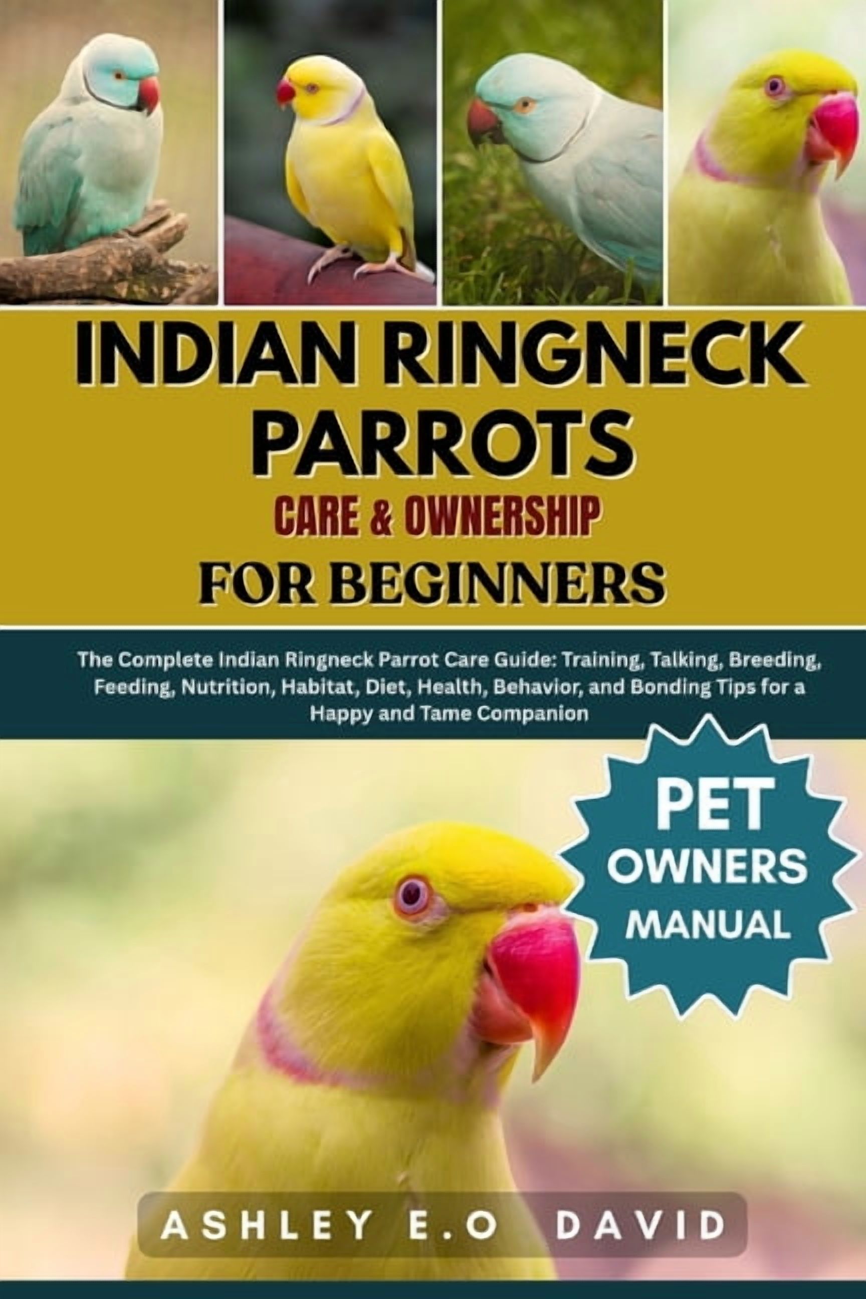 Indian Ringneck Parrots Care & Ownership for Beginners: The Complete Indian Ringneck Parrot Care Guide: Training, Talkin, (Paperback)