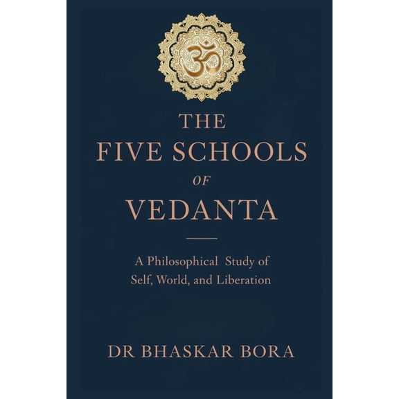 Indian Scriptures and Timeless Wisdom The Five Schools of Vedanta: A Philosophical Study of Brahman, Self, World, and Liberation, (Paperback)