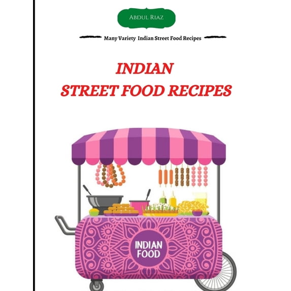 Indian Street Food Recipes: Many Variety Indian Street Food Recipes, (Paperback)