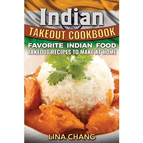 Indian Takeout Cookbook: Favorite Indian Food Takeout Recipes to Make at Home, (Paperback)