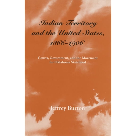 Legal History of North America Indian Territory and the United States, 1866-1906: Courts, Government, and the Movement for Oklahoma Statehood Volume 1, Book 1, (Paperback)