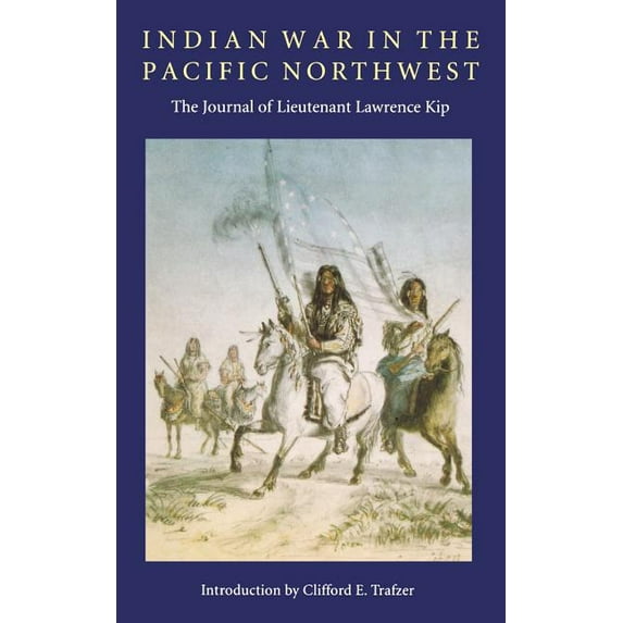 Indian War in the Pacific Northwest : The Journal of Lieutenant Lawrence Kip (Paperback)