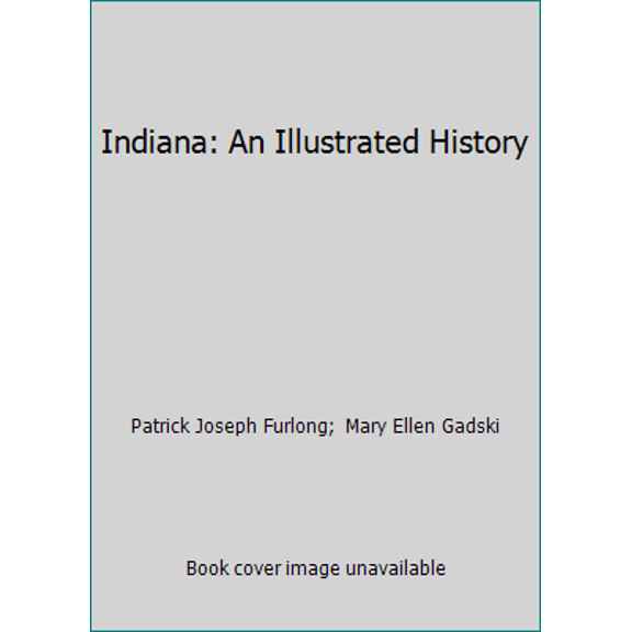 Pre-Owned Indiana: An Illustrated History (Hardcover) 1892724219 9781892724212
