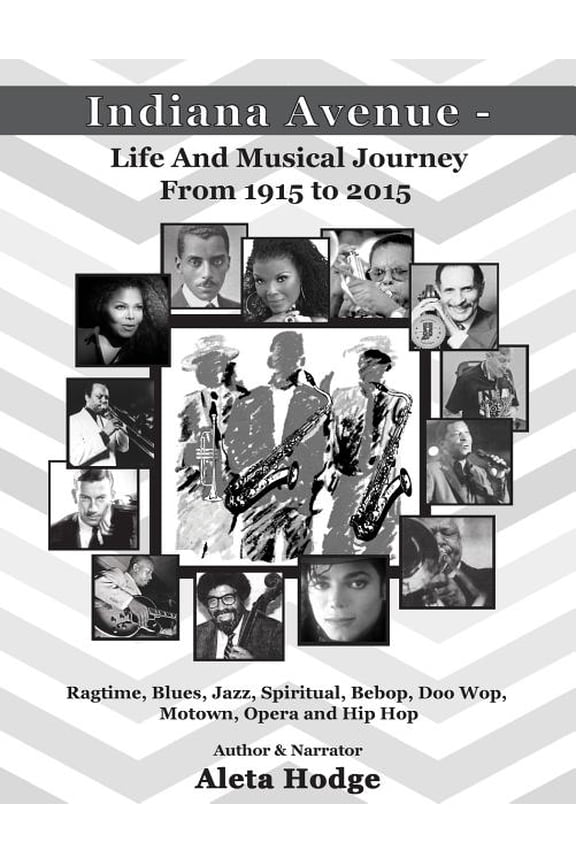 Indiana Avenue Life and Musical Journey from 1915 to 2015 : Ragtime, Blues, Jazz, Spiritual, Bebop, Doo Wop, Motown, Opera and Hip Hop