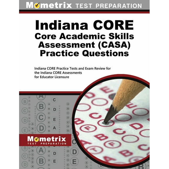 Indiana Core Core Academic Skills Assessment Casa Practice Questions : Indiana Core Practice Tests and Exam Review for the Indiana Core Assessments for Educator Licensure (Paperback)