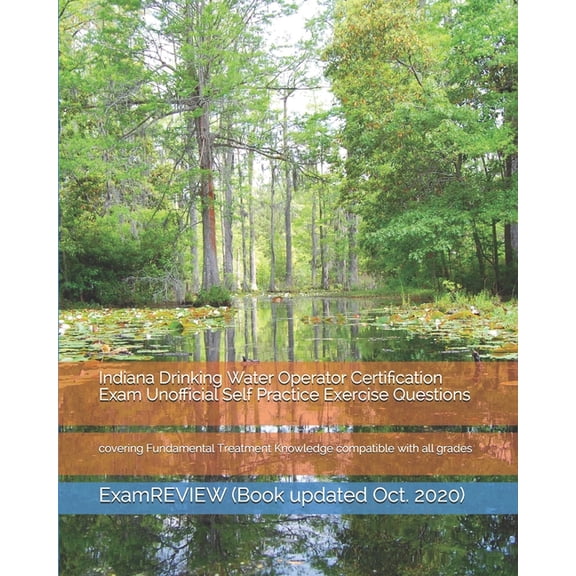 Indiana Drinking Water Operator Certification Exam Unofficial Self Practice Exercise Questions: covering Fundamental Treatment Knowledge compatible with all grades (Paperback)