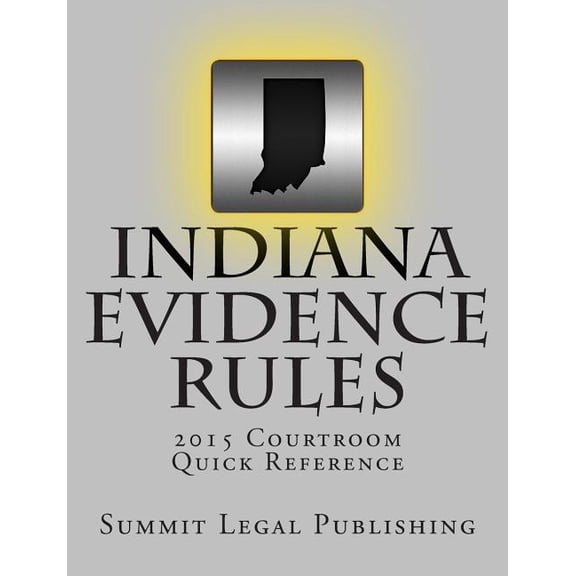 Indiana Evidence Rules Courtroom Quick Reference: 2015 (Paperback)
