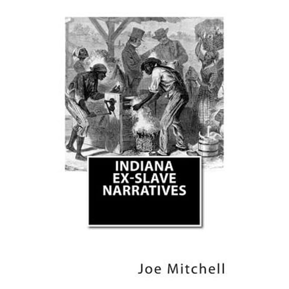 Indiana Ex-Slave Narratives: A Folk History of Slavery in the United States from Interviews with Former Indiana Slaves conducted by the Works Progress Administration. (Paperback)