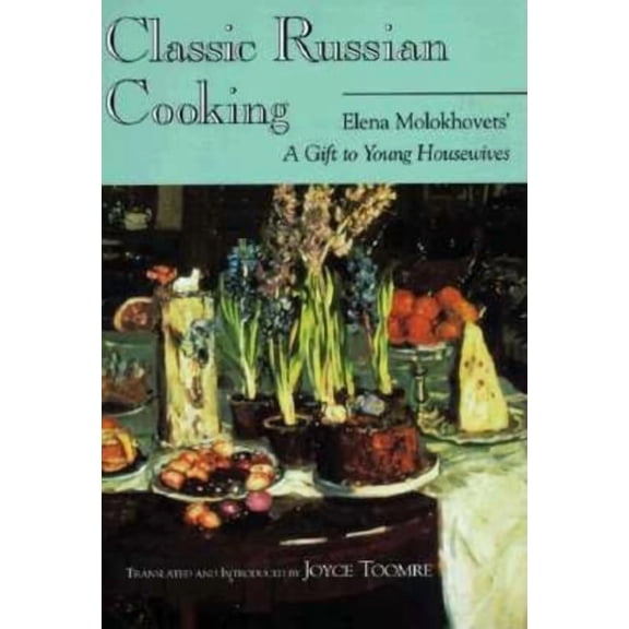 Indiana-Michigan Russian and East Europe Classic Russian Cooking: Elena Molokhovets' A Gift to Young Housewives, (Paperback)
