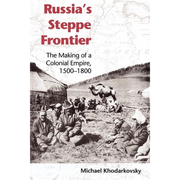 Indiana-Michigan Russian and East Europe Russia's Steppe Frontier: The Making of a Colonial Empire, 1500-1800, (Paperback)