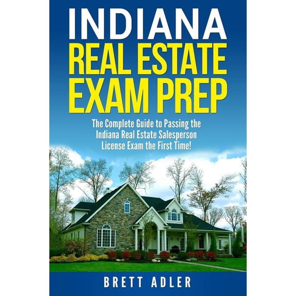 Indiana Real Estate Exam Prep: The Complete Guide to Passing the Indiana Real Estate Salesperson License Exam the First Time! (Paperback)
