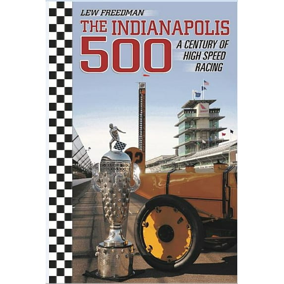 Indianapolis 500 : A Century of High Speed Racing