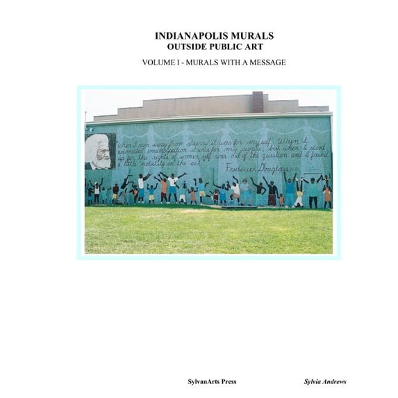 Indianapolis Murals, Outside Public Art: Murals With A Message Paperback 1453792910 9781453792919 Sylvia Andrews