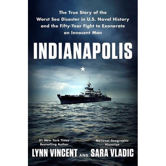 Indianapolis: The True Story of the Worst Sea Disaster in U. S. Naval History and the Fifty-Year Fight to Exonerate an Innocent Man