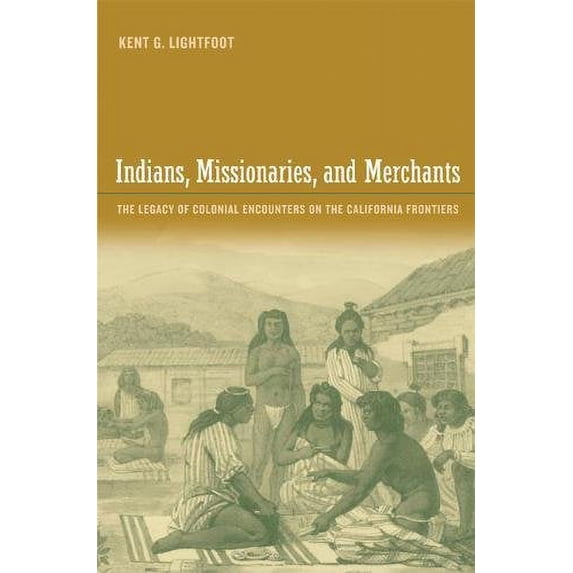 Pre-Owned Indians, Missionaries, and Merchants: The Legacy of Colonial Encounters on the California Frontiers (Hardcover) 0520208242 9780520208247