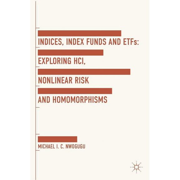 Indices, Index Funds and Etfs: Exploring Hci, Nonlinear Risk and Homomorphisms, (Hardcover)