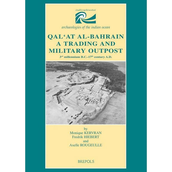 Indicopleustoi: Qal'at Al-Bahrain. a Trading and Military Outpost : 3rd Millenium B.C.-17th Century A.D. (Series #4) (Paperback)