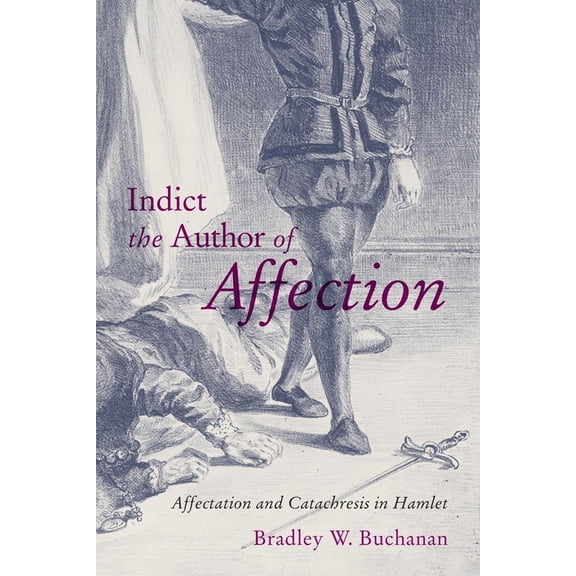 Indict the Author of Affection: Affectation and Catachresis in Hamlet, (Hardcover)