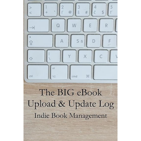Indie Book Management: The Big eBook Upload & Update Log (Series #6) (Paperback)
