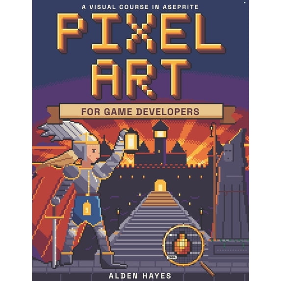 The Indie Game Guide Pixel Art for Game Developers: From the First ...