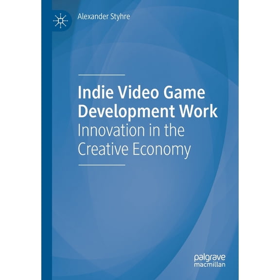 Indie Video Game Development Work: Innovation in the Creative Economy, (Paperback)