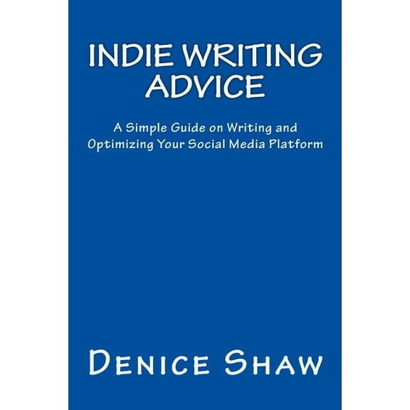 Indie Writing Advice : A Simple Guide on Writing and Optimizing Your Social Media Platform (Paperback)