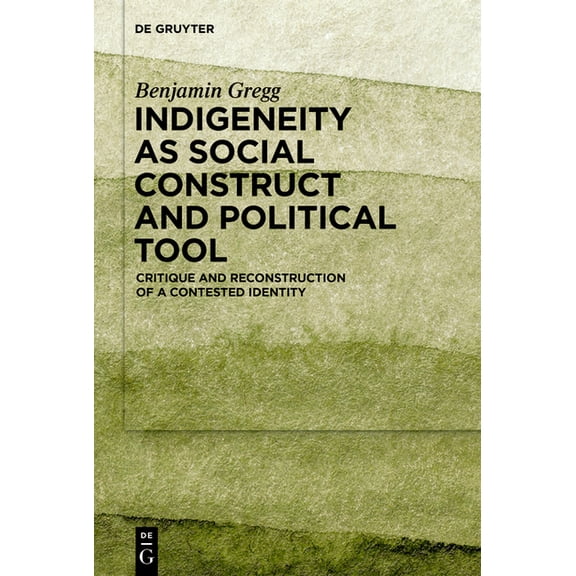 Indigeneity as Social Construct and Political Tool: Critique and Reconstruction of a Contested Identity, (Hardcover)