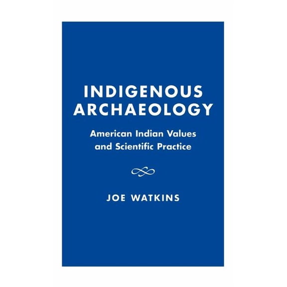 Indigenous Archaeologies Indigenous Archaeology: American Indian Values and Scientific Practice, (Hardcover)
