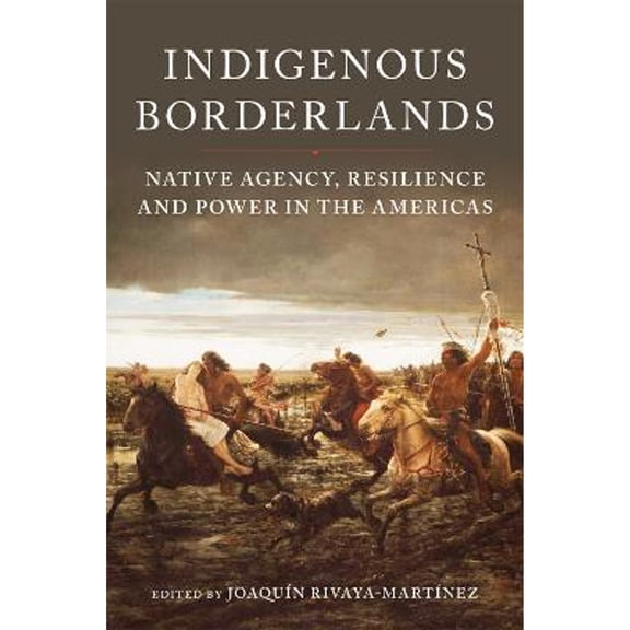 Pre-Owned Indigenous Borderlands: Native Agency, Resilience, and Power in the Americas (Hardcover) by Joaqun Rivaya-Martnez