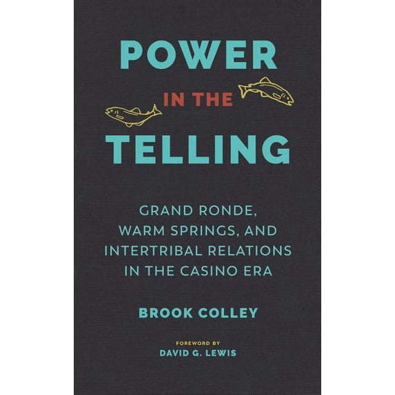 Indigenous Confluences Power in the Telling: Grand Ronde, Warm Springs, and Intertribal Relations in the Casino Era, (Hardcover)