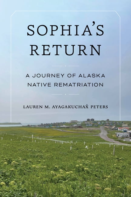 Indigenous Confluences Sophia's Return: A Journey of Alaska Native Rematriation, (Hardcover)