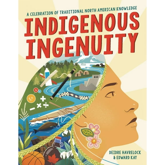 Indigenous Ingenuity: A Celebration of Traditional North American Knowledge, (Hardcover)