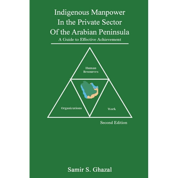 Indigenous Manpower in the Private Sector of the Arabian Peninsula: A Guide to Effective Achievement, (Paperback)