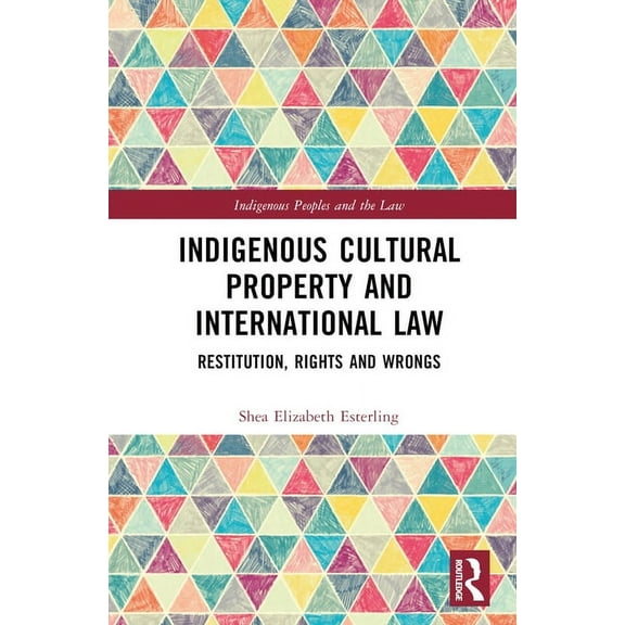 Indigenous Peoples and the Law Indigenous Cultural Property and International Law: Restitution, Rights and Wrongs, (Hardcover)