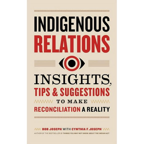 Indigenous Relations: Insights, Tips & Suggestions to Make Reconciliation a Reality, (Paperback)