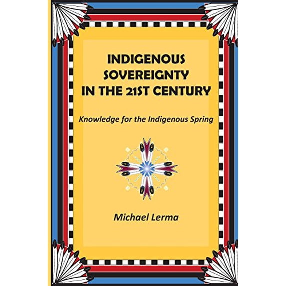 Pre-Owned Indigenous Sovereignty in the 21st Century: Knowledge for the Indigenous Spring (Paperback) 1890357499 9781890357498