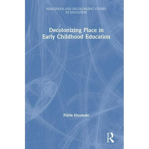 Indigenous and Decolonizing Studies in E Decolonizing Place in Early Childhood Education, (Hardcover)