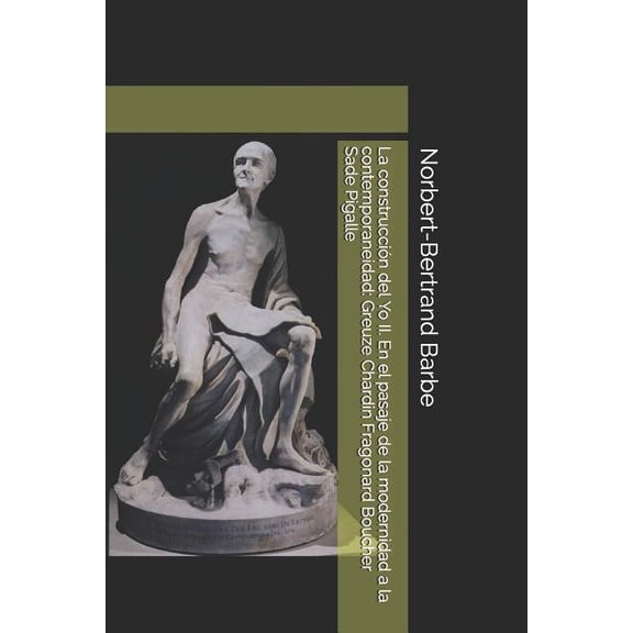 Indispensables: Esthtique Et pistmolo La construccin del Yo II. El pasaje de la modernidad a la contemporaneidad: Greuze Chardin Fragonard Boucher Sade Pigal, Book 2, (Paperback)