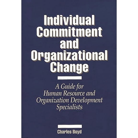 Individual Commitment and Organizational Change: A Guide for Human Resource and Organization Development Specialists, (Hardcover)