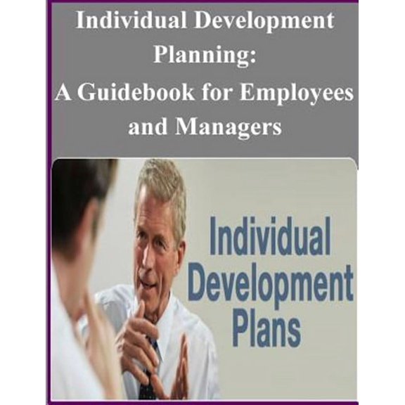 Individual Development Planning: A Guidebook for Employees and Managers (Paperback) by United States Office of Personnel Manage