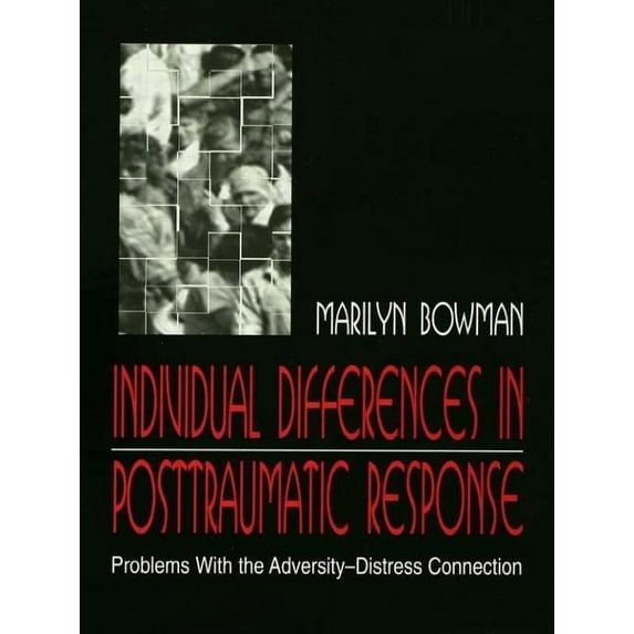 Individual Differences in Posttraumatic Response: Problems with the Adversity-Distress Connection (Hardcover)